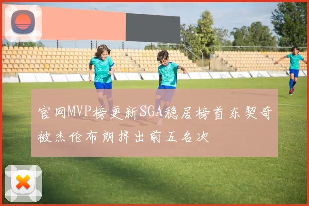 官网MVP榜更新SGA稳居榜首东契奇被杰伦布朗挤出前五名次